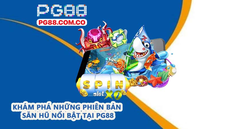 Khám phá những phiên bản săn hũ nổi bật tại PG88